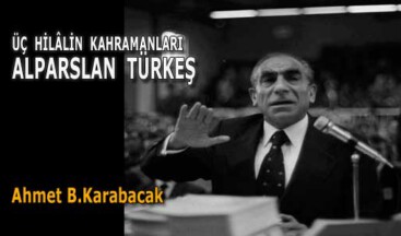ÜÇ HİLÂLİN KAHRAMANLARI: ALPARSLAN TÜRKEŞ