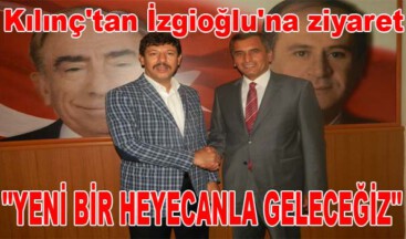 KILINÇ:YENİ BİR HEYECANLA GELECEĞİZ