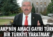 AKP’NİN AMACI GAYRİ TÜRK BİR TÜRKİYE YARATMAK