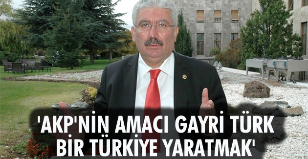 AKP’NİN AMACI GAYRİ TÜRK BİR TÜRKİYE YARATMAK