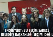 ENGİNYURT: BU SEÇİM SADECE BELEDİYE BAŞKANLIĞI SEÇİMİ DEĞİL