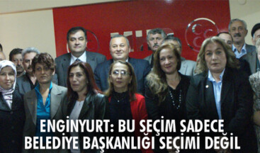 ENGİNYURT: BU SEÇİM SADECE BELEDİYE BAŞKANLIĞI SEÇİMİ DEĞİL