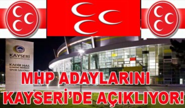 MHP ADAYLARINI KAYSERİ’DE AÇIKLIYOR!