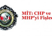 MİT: CHP ve MHP’yi Fişledik