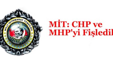 MİT: CHP ve MHP’yi Fişledik