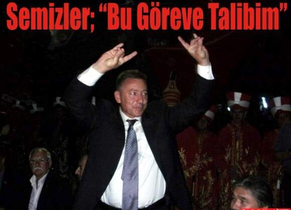 Semizler; “Bu Göreve Talibim”dedi.