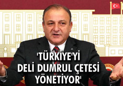 ‘Türkiye’yi Deli Dumrul çetesi yönetiyor’
