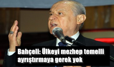 Bahçeli: Ülkeyi mezhep temelli ayrıştırmaya gerek yok