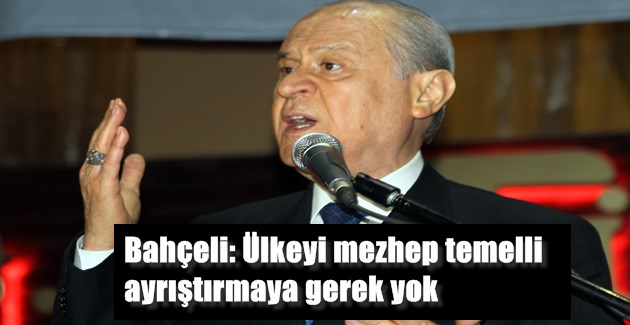 Bahçeli: Ülkeyi mezhep temelli ayrıştırmaya gerek yok