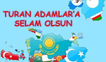 TURAN ADAMLAR’A SELAM OLSUN