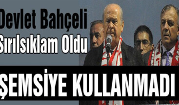 MHP Genel Başkanı Devlet Bahçeli Samsun’da sırılsıklam oldu…