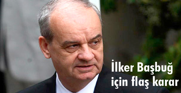 İlker Başbuğ için flaş karar
