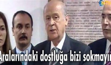 Bahçeli: Aralarındaki dostluğa bizi sokmayın