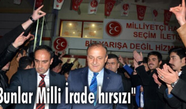“Bunlar Milli İrade hırsızı”