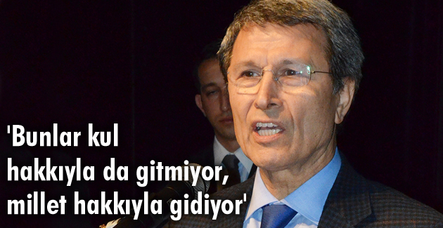 Bunlar kul hakkıyla da gitmiyor, millet hakkıyla gidiyor