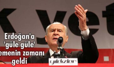 Erdoğan’a ‘güle güle’ demenin zamanı geldi