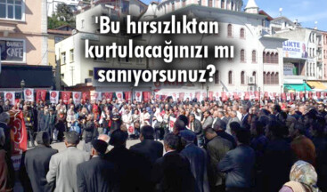 Bu hırsızlıktan kurtulacağınızı mı sanıyorsunuz?