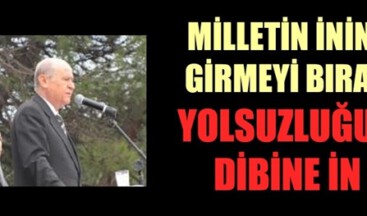 Bahçeli’den Erdoğan’a: Şu yolsuzluğun dibine in de ondan sonra ne olacağını gör