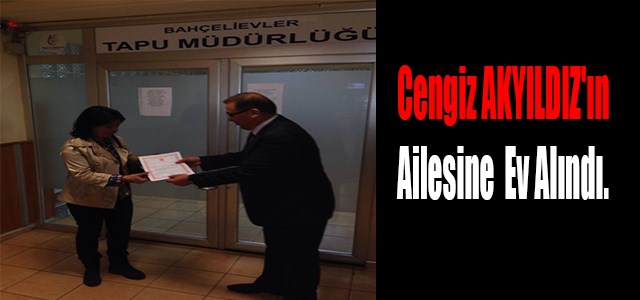Cengiz AKYILDIZ’ın Ailesine Ev Alındı