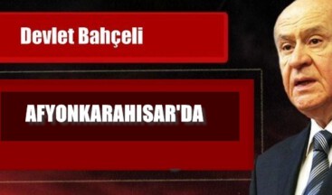 BAHÇELI, AFYONKARAHISAR’DA