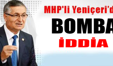 MHP’li Yeniçeri’den bomba iddia