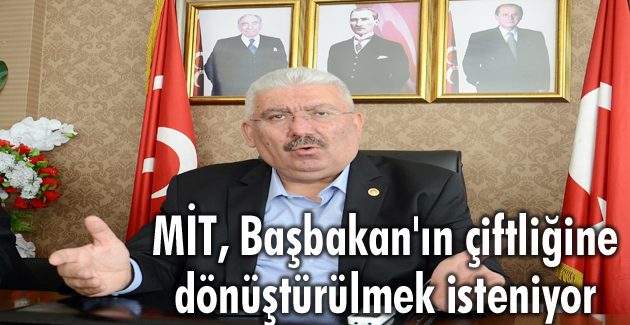 MİT, Başbakan’ın çiftliğine dönüştürülmek isteniyor
