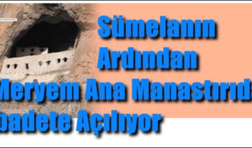 Sümelanın Ardından Meryem Ana Manastırıda İbadete Açılıyor