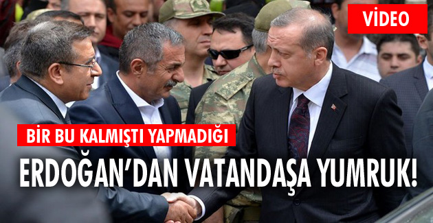 Erdoğan’dan vatandaşa yumruk…