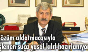 Çözüm aldatmacasıyla işlenen suça yasal kılıf hazırlanıyor