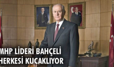 BAHÇELİ HERKESİ KUCAKLIYOR