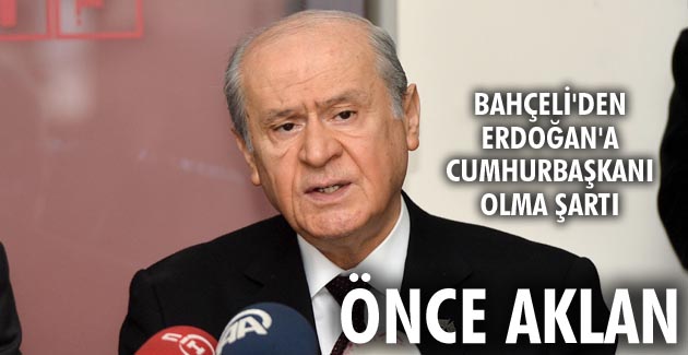 Bahçeli’den Erdoğan’a Cumhurbaşkanı olma şartı