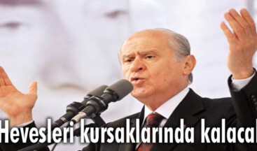 Bahçeli: Hevesleri kursaklarında kalacak
