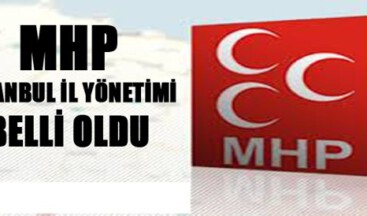 MHP İstanbul İl Yönetimi Belli Oldu