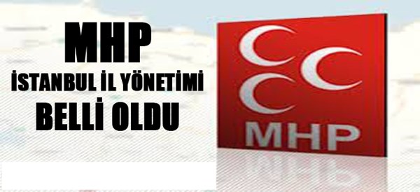 MHP İstanbul İl Yönetimi Belli Oldu