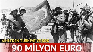 AİHM’den Türkiye’ye “90 Milyon Euro” Kıbrıs Barış Harekâtı Cezası