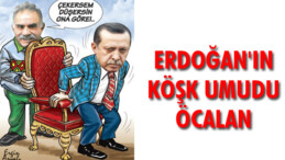 Erdoğan’ın Köşk umudu Öcalan