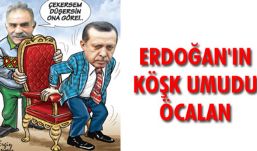 Erdoğan’ın Köşk umudu Öcalan