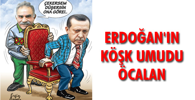 Erdoğan’ın Köşk umudu Öcalan