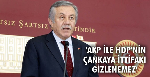 ‘AKP ile HDP’nin Çankaya ittifakı gizlenemez’