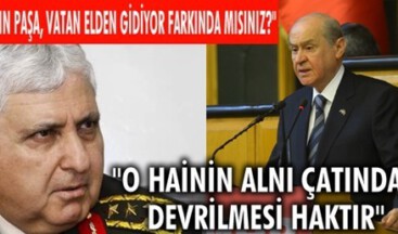 “SAYIN PAŞA, VATAN ELDEN GİDİYOR FARKINDA MISINIZ?”