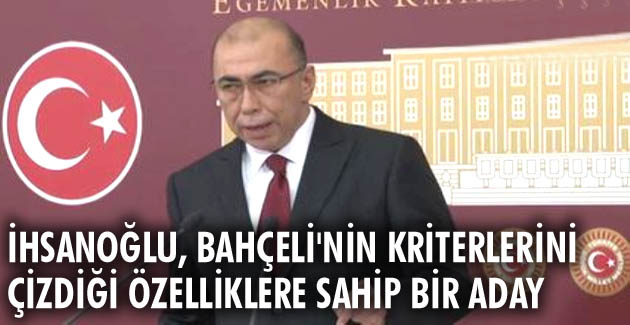 İhsanoğlu, Bahçeli’nin kriterlerini çizdiği özelliklere sahip bir aday