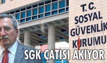 SGK ÇATISI AKIYOR