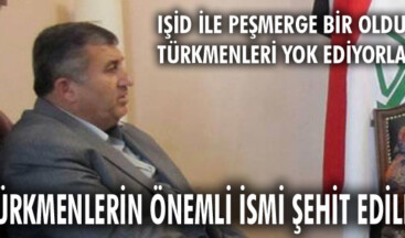 Türkmenlerin önemli ismi şehit edildi
