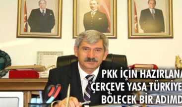 PKK İÇİN HAZIRLANAN ÇERÇEVE YASA TÜRKİYE’Yİ BÖLECEK BİR ADIMDIR
