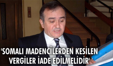 ‘Somalı madencilerden kesilen vergiler iade edilmelidir’
