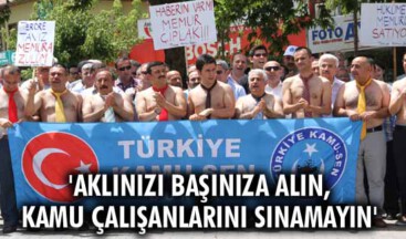 Aklınızı başınıza alın, kamu çalışanlarını sınamayın