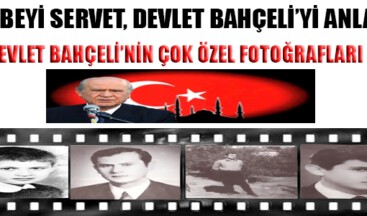 AĞABEYİ SERVET, DEVLET BAHÇELİ’Yİ ANLATTI