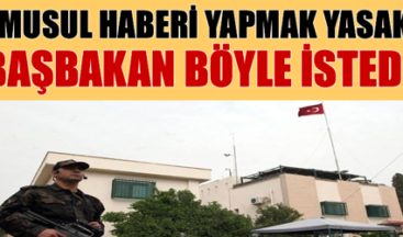 Başbakan ‘yazmayın, çizmeyin’ dedi, Musul haberlerine yasak getirildi!