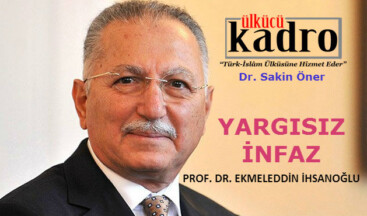 PROF. DR. EKMELEDDİN İHSANOĞLU’NA YARGISIZ İNFAZ 