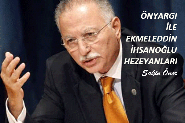 ÖNYARGI İLE EKMELEDDİN İHSANOĞLU HEZEYANLARI